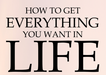 How To Get Everything You Want In Life